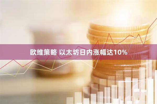 欧维策略 以太坊日内涨幅达10%